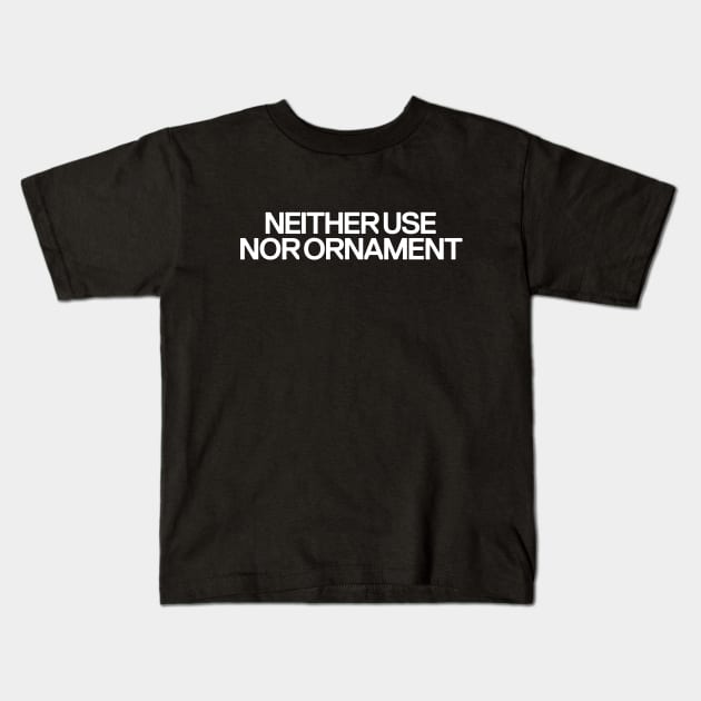 Neither Use nor Ornament Kids T-Shirt by Monographis